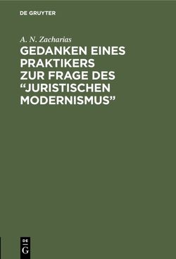 Gedanken eines Praktikers zur Frage des “Juristischen Modernismus” von Zacharias,  A. N.