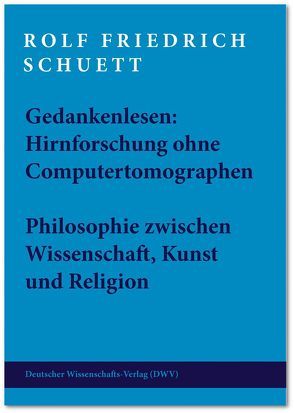 Gedankenlesen: Hirnforschung ohne Computertomographen. Philosophie zwischen Wissenschaft, Kunst und Religion von Schuett,  Rolf Friedrich