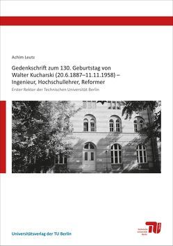 Gedenkschrift zum 130. Geburtstag von Walter Kucharski (20.6.1887–11.11.1958) – Ingenieur, Hochschullehrer, Reformer von Leutz,  Achim