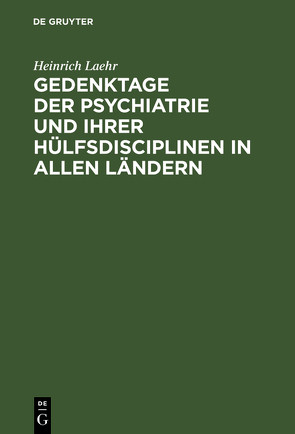 Gedenktage der Psychiatrie und ihrer Hülfsdisciplinen in allen Ländern von Laehr,  Heinrich