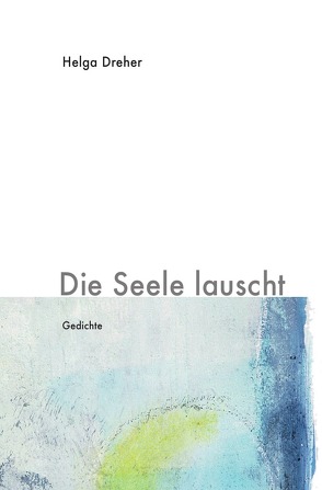 Gedichtband Triologie / Die Seele lauscht von Dreher,  Helga