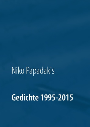 Gedichte 1995-2015 von Papadakis,  Niko