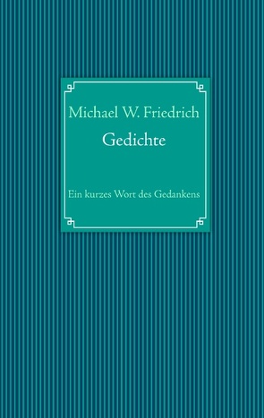 Gedichte von Friedrich,  Michael W.