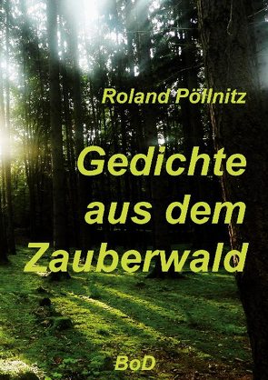 Gedichte aus dem Zauberwald von Pöllnitz,  Roland