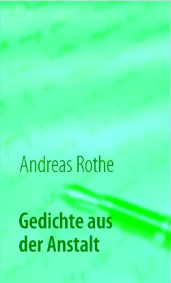 Gedichte aus der Anstalt von Rothe,  Andreas