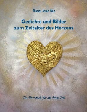 Gedichte und Bilder zum Zeitalter des Herzens von Weis,  Thomas Anton