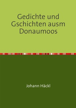 Gedichte und Gschichten ausm Donaumoos von Häckl,  Johann