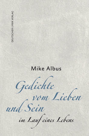 Gedichte vom Lieben und Sein im Lauf eines Lebens von Albus,  Mike