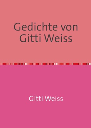 Gedichte von Gitti Weiss von Weiss,  Gitti