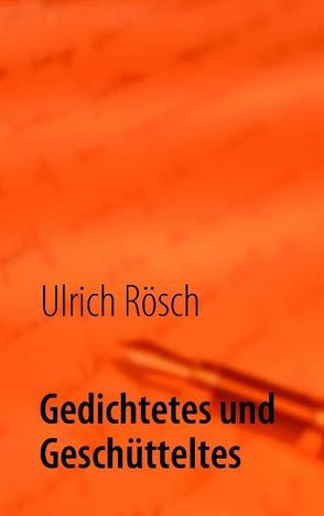 Gedichtetes und Geschütteltes von Rösch,  Ulrich