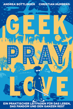 Geek Pray Love von Bottlinger,  Andrea, Humberg,  Christian