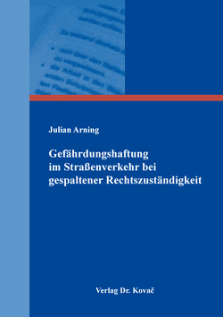 Gefährdungshaftung im Straßenverkehr bei gespaltener Rechtszuständigkeit von Arning,  Julian