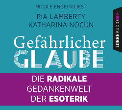 Gefährlicher Glaube von Engeln,  Nicole, Lamberty,  Pia, Nocun,  Katharina