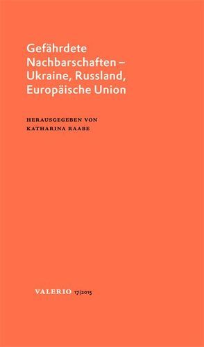 Gefährdete Nachbarschaften – Ukraine, Russland, Europäische Union von Raabe,  Katharina