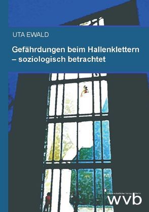 Gefährdungen beim Hallenklettern – soziologisch betrachtet von Ewald,  Uta