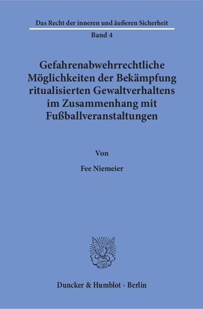 Gefahrenabwehrrechtliche Möglichkeiten der Bekämpfung ritualisierten Gewaltverhaltens im Zusammenhang mit Fußballveranstaltungen. von Niemeier,  Fee