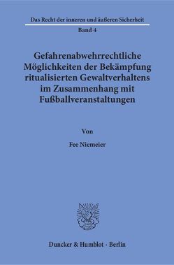 Gefahrenabwehrrechtliche Möglichkeiten der Bekämpfung ritualisierten Gewaltverhaltens im Zusammenhang mit Fußballveranstaltungen. von Niemeier,  Fee