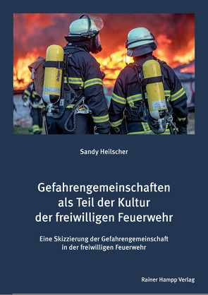 Gefahrengemeinschaften als Teil der Kultur der freiwilligen Feuerwehr von Heilscher,  Sandy