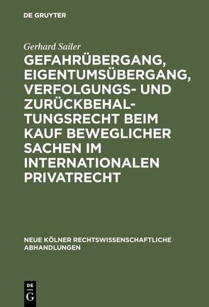 Gefahrübergang, Eigentumsübergang, Verfolgungs- und Zurückbehaltungsrecht beim Kauf beweglicher Sachen im internationalen Privatrecht von Sailer,  Gerhard