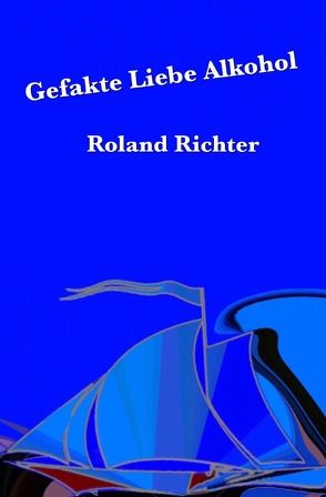 Gefakte Liebe Alkohol von Richter,  Roland