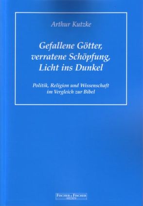 Gefallene Götter, verratene Schöpfung, Licht ins Dunkel von Kutzke,  Arthur