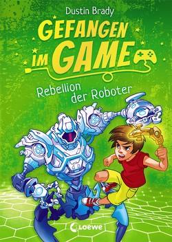 Gefangen im Game (Band 3) – Rebellion der Roboter von Brady,  Dustin, Brady,  Jesse, Lecker,  Ann