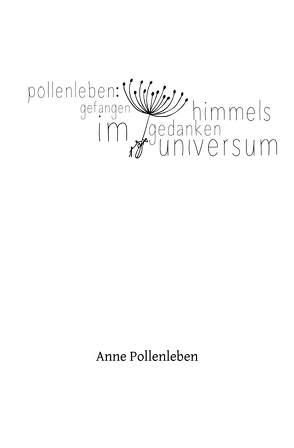 Gefangen im Himmelsgedankenuniversum von Pollenleben,  Anne