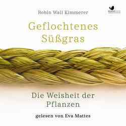 Geflochtenes Süßgras. Die Weisheit der Pflanzen von Friedrich,  Ernst Matthias, Kimmerer,  Robin Wall, Mattes,  Eva, Ranke,  Elsbeth