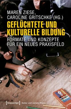 Geflüchtete und Kulturelle Bildung von Gritschke,  Caroline, Ziese,  Maren