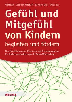 Gefühl und Mitgefühl von Kindern begleiten und fördern von Fröhlich-Gildhoff,  Prof. Klaus, Rönnau-Böse,  Prof. Maike, Weltzien,  Prof. Dörte, Wünsche,  Michael