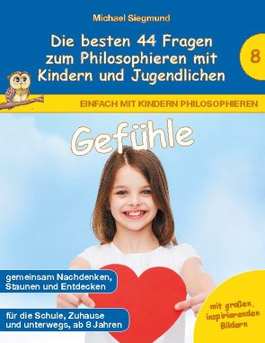Gefühle – Die besten 44 Fragen zum Philosophieren mit Kindern und Jugendlichen von Siegmund,  Michael