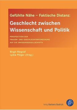 Gefühlte Nähe – Faktische Distanz: Geschlecht zwischen Wissenschaft und Politik von Baer,  Susanne, Dackweiler,  Regina-Maria, Gröning,  Katharina, Hark,  Sabine, Harzer,  Regina, Kahlert,  Heike, Löther,  Andrea, Metz-Göckel,  Sigrid, Mueller,  Ursula, Neusüss,  Claudia, Plöger,  Lydia, Riegraf,  Birgit, Wetterer,  Angelika