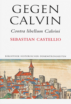 Gegen Calvin; Contra libellum Calvini von Castellio,  Sebastian