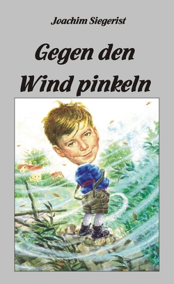 Gegen den Wind pinkeln von Siegerist,  Joachim