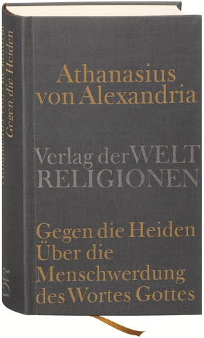 Gegen die Heiden. Über die Menschwerdung des Wortes Gottes. Über die Beschlüsse der Synode von Nizäa von Alexandrien,  Athanasius von, Heil,  Uta