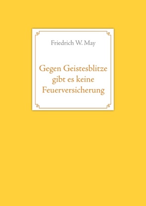 Gegen Geistesblitze gibt es keine Feuerversicherung von May,  Friedrich W