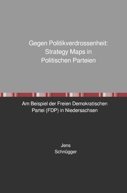 Gegen Politikverdrossenheit: Strategy Maps in Politischen Parteien von Schnügger,  Jens