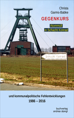 Gegenkurs. Atommüll in Schacht Konrad von Garms-Babke,  Christa