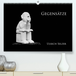 Gegensätze (Premium, hochwertiger DIN A2 Wandkalender 2022, Kunstdruck in Hochglanz) von Selzer,  Ulrich