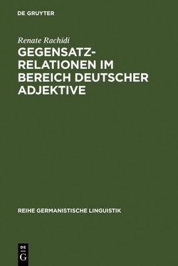 Gegensatzrelationen im Bereich deutscher Adjektive von Rachidi,  Renate