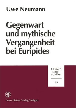 Gegenwart und mythische Vergangenheit bei Euripides von Neumann,  Uwe