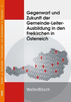 Gegenwart und Zukunft der Gemeinde-Leiter-Ausbildung in den Freikirchen in Österreich von Bösch,  Walter