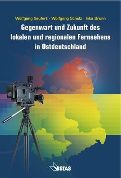 Gegenwart und Zukunft des lokalen und regionalen Fernsehens in Ostdeutschland von Brunn,  Inka, Schulz,  Wolfgang, Seufert,  Wolfgang