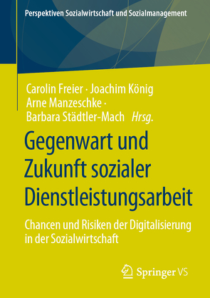 Gegenwart und Zukunft sozialer Dienstleistungsarbeit von Freier,  Carolin, König,  Joachim, Manzeschke,  Arne, Städtler-Mach,  Barbara