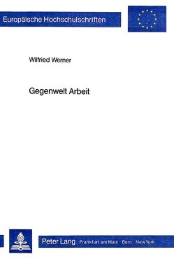 Gegenwelt Arbeit von Werner,  Wilfried