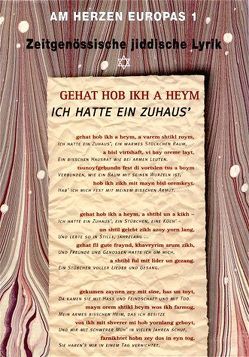 GEHAT HOB IKH A HEYM ICH HATTE EIN ZUHAUS‘ von Aichenrand,  Laiser, Bassman,  Rivka, Chagall,  Marc, Chmelnizki,  Melech, Eidherr,  Armin, Gebirtig,  Mordechai, Heller,  Binem, Keniger,  Chajim, Kope,  Rivka, Lewi,  Josef Hillel, Manger,  Izik, Miednik,  Arn, Migl-Frühling,  Monika, Neugröschel,  Mendel, Nitsche,  Gerald K., Oscherowitsch,  Hirsch, Pechtl,  Willi, Rawitsch,  Melech, Reisen,  Abraham, Slutzki,  Arieh Leon, Spiegelblatt,  Alexander, Stenzl,  Avram-Nachem, Sutzkever,  Abraham, Waldman,  Mosche, Weber,  Hersch