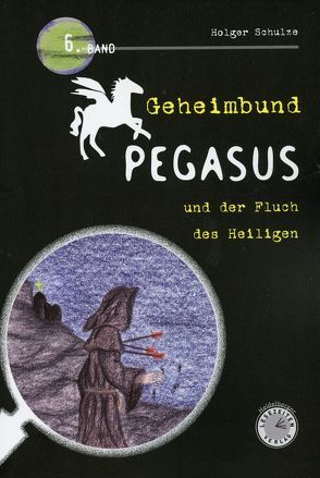 Geheimbund Pegasus und der Fluch des Heiligen von Schulze,  Holger