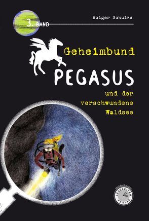 Geheimbund Pegasus und der verschwundene Waldsee von Katzschmann,  Dirk, Schulze,  Holger
