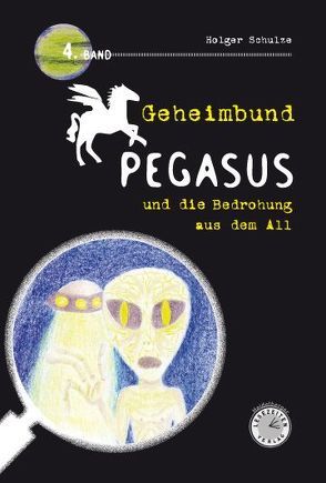 Geheimbund Pegasus und die Bedrohung aus dem All Geheimbund Pegasus Band 4 von Schulze,  Holger