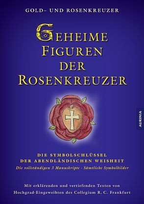 Geheime Figuren der Rosenkreuzer: Die Schlüssel zum Verständnis der abendländischen Weisheit von Collegium R.C., Gold- und Rosenkreuzer